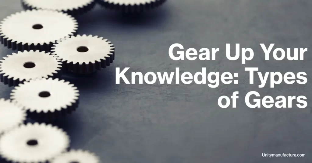 Types of Gears On Different Basis Their Features and Uses